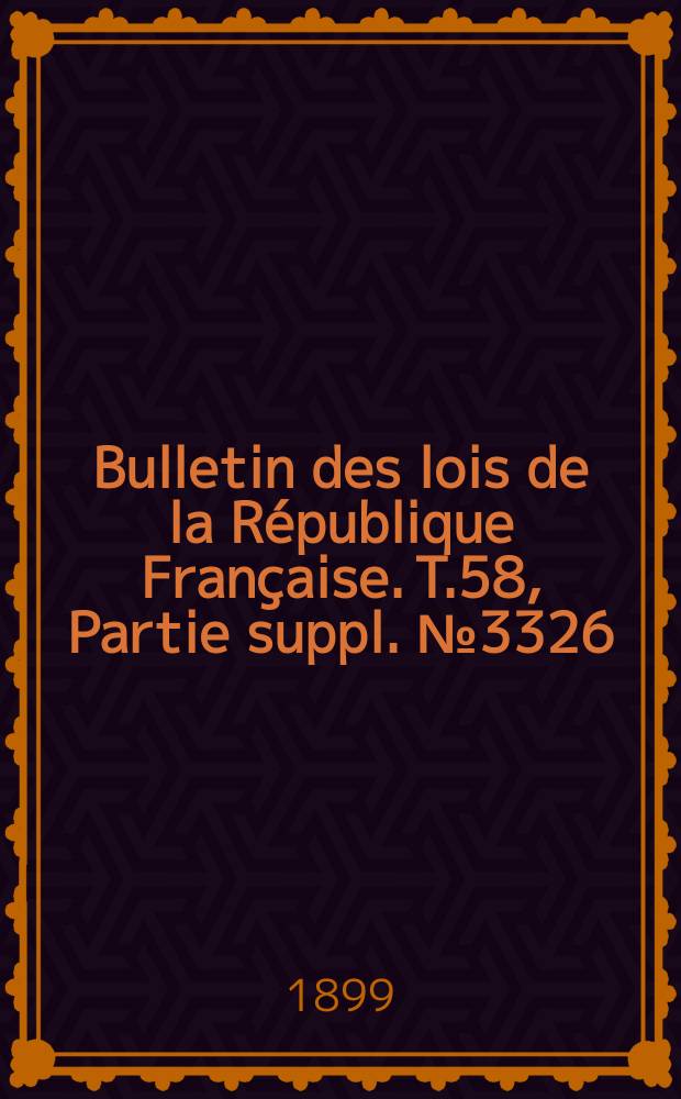 Bulletin des lois de la République Française. T.58, Partie suppl. №3326