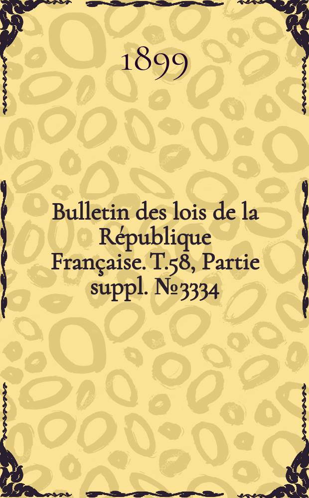 Bulletin des lois de la République Française. T.58, Partie suppl. №3334