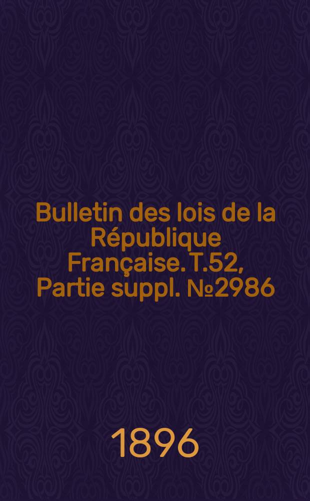 Bulletin des lois de la République Française. T.52, Partie suppl. №2986