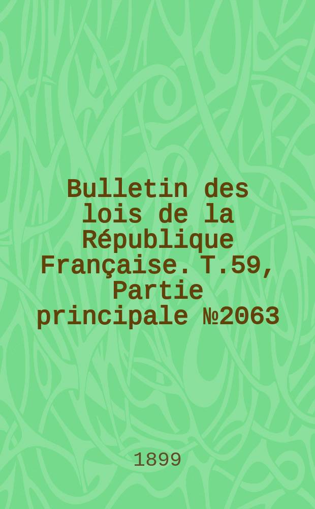 Bulletin des lois de la République Française. T.59, Partie principale №2063