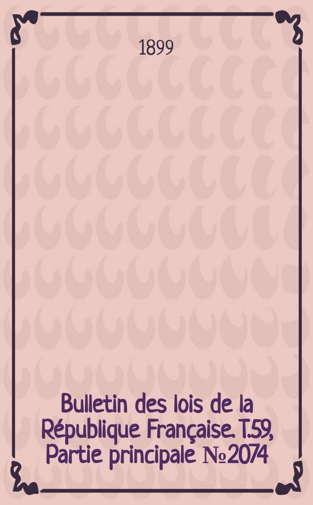 Bulletin des lois de la R&eacute;publique Fran&ccedil;aise. T.59, Partie principale №2074