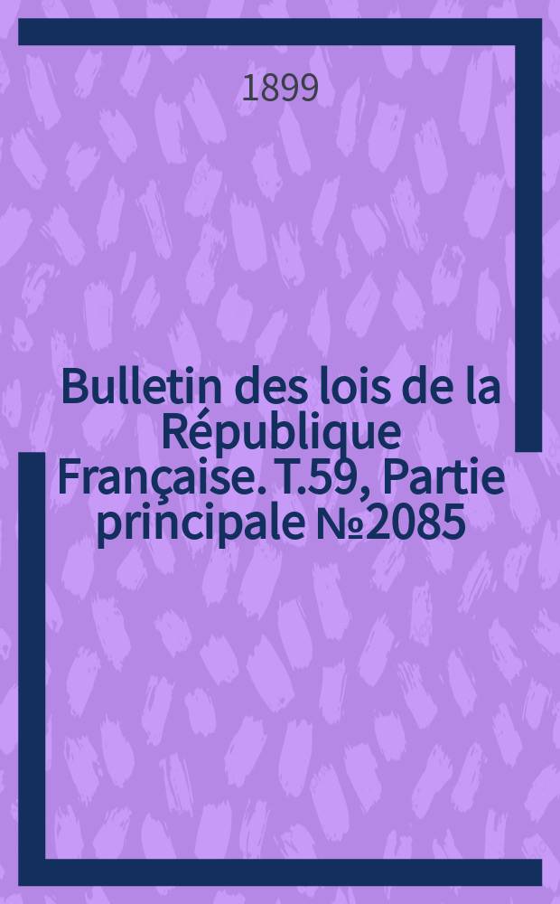 Bulletin des lois de la République Française. T.59, Partie principale №2085