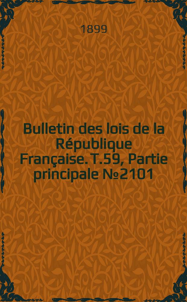 Bulletin des lois de la République Française. T.59, Partie principale №2101