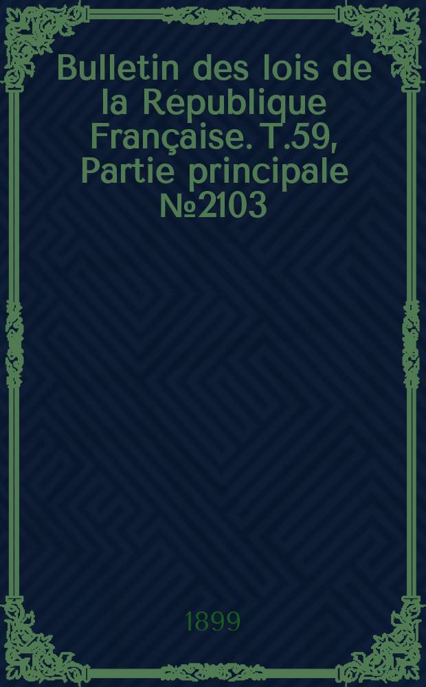Bulletin des lois de la R&eacute;publique Fran&ccedil;aise. T.59, Partie principale №2103
