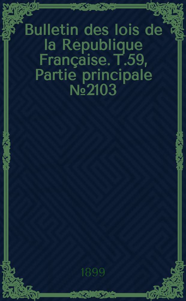 Bulletin des lois de la République Française. T.59, Partie principale №2103