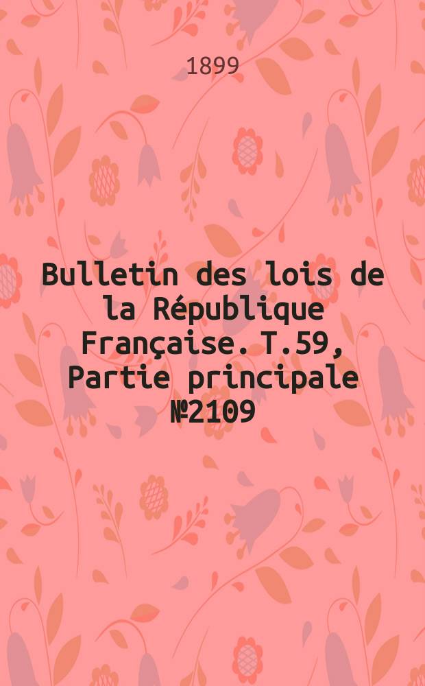 Bulletin des lois de la R&eacute;publique Fran&ccedil;aise. T.59, Partie principale №2109