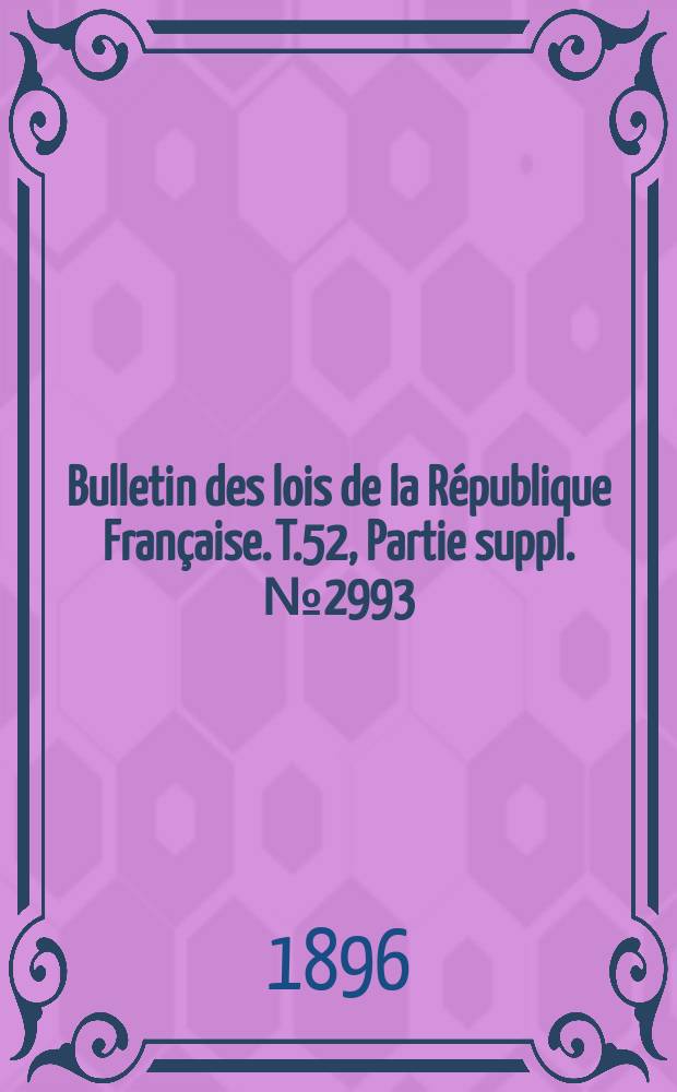 Bulletin des lois de la République Française. T.52, Partie suppl. №2993