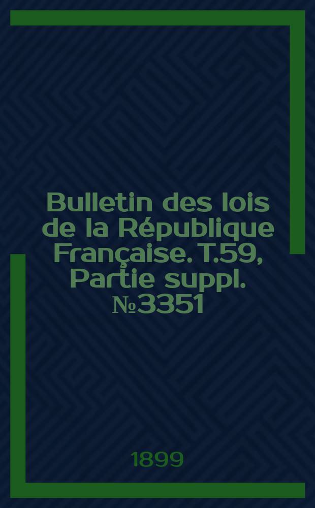 Bulletin des lois de la République Française. T.59, Partie suppl. №3351