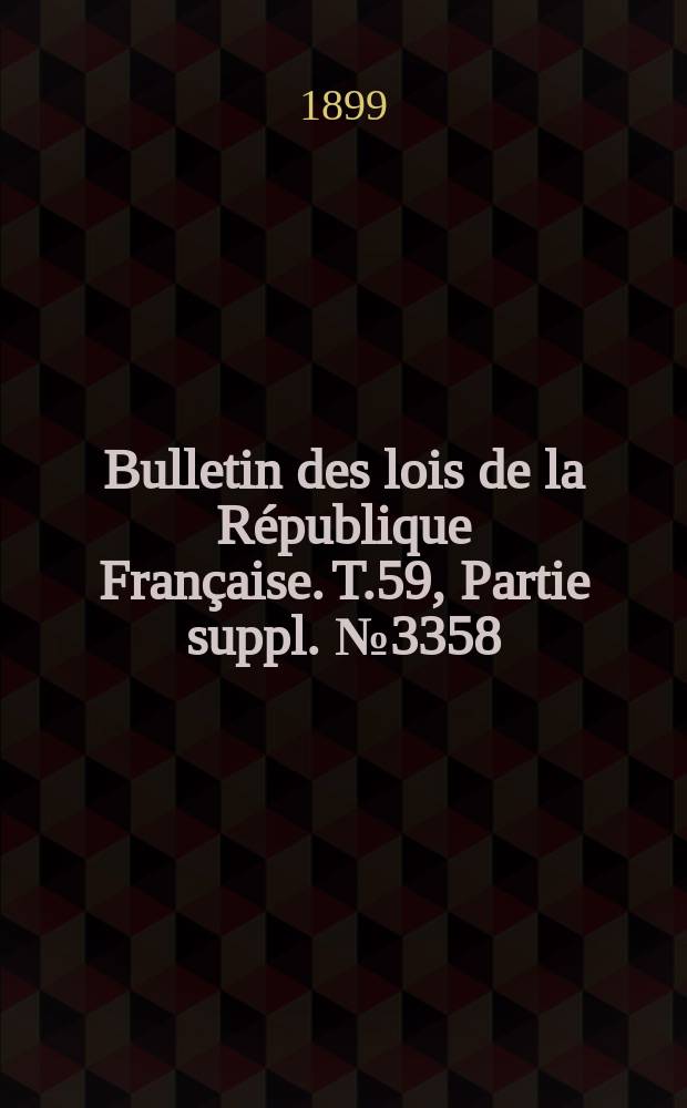 Bulletin des lois de la République Française. T.59, Partie suppl. №3358