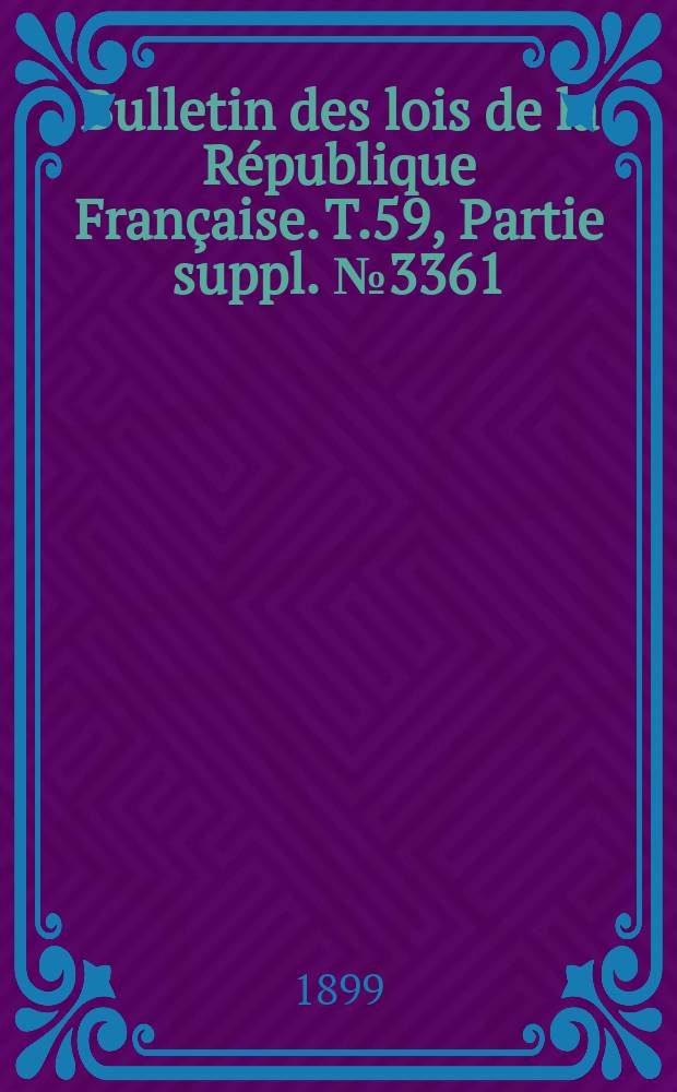 Bulletin des lois de la République Française. T.59, Partie suppl. №3361