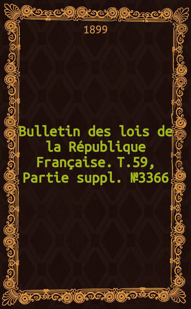 Bulletin des lois de la République Française. T.59, Partie suppl. №3366