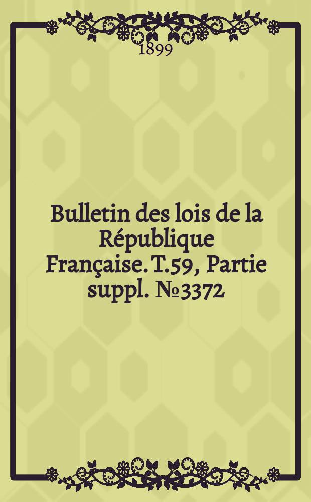 Bulletin des lois de la République Française. T.59, Partie suppl. №3372