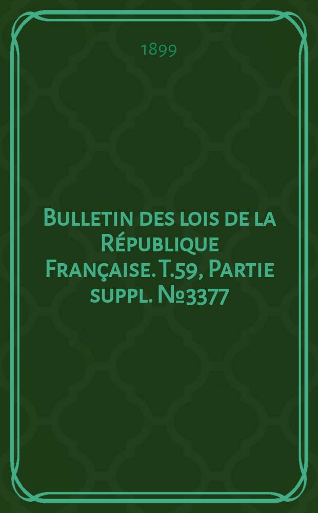 Bulletin des lois de la République Française. T.59, Partie suppl. №3377