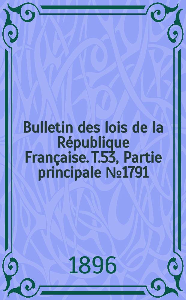 Bulletin des lois de la République Française. T.53, Partie principale №1791