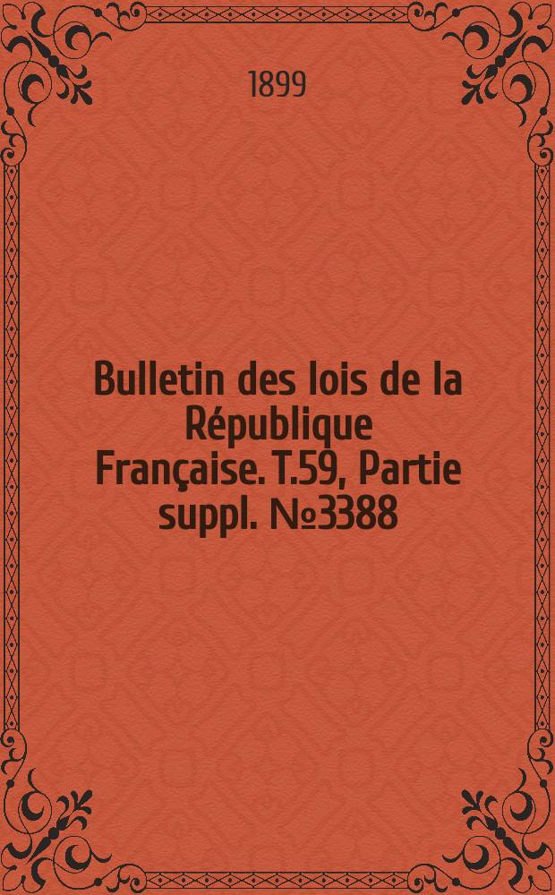 Bulletin des lois de la R&eacute;publique Fran&ccedil;aise. T.59, Partie suppl. №3388