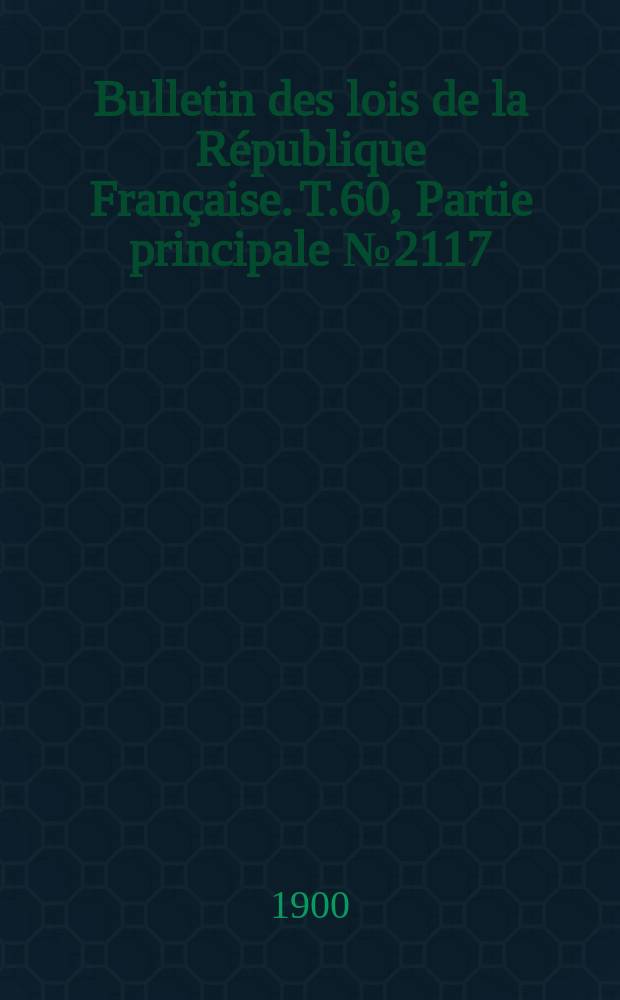 Bulletin des lois de la République Française. T.60, Partie principale №2117