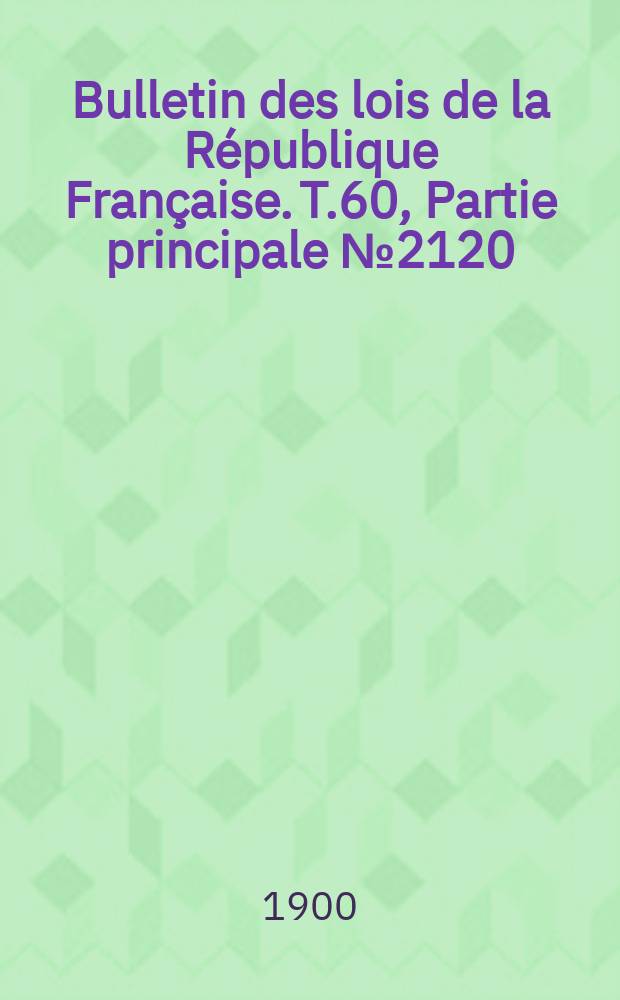 Bulletin des lois de la République Française. T.60, Partie principale №2120