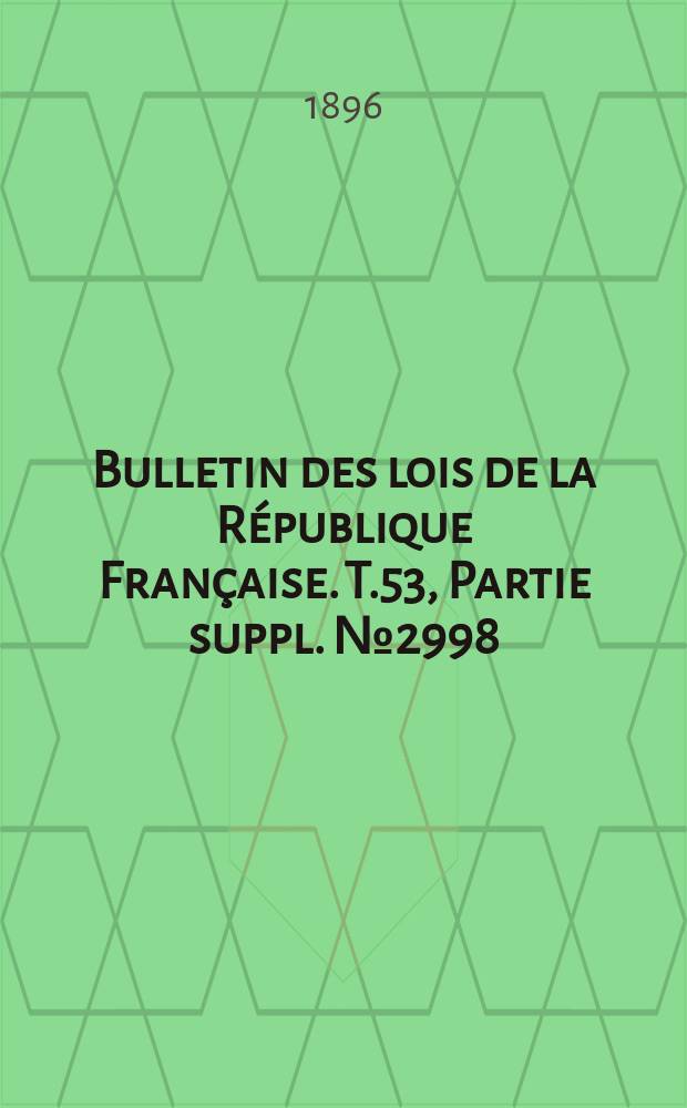 Bulletin des lois de la République Française. T.53, Partie suppl. №2998