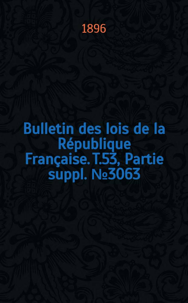 Bulletin des lois de la République Française. T.53, Partie suppl. №3063