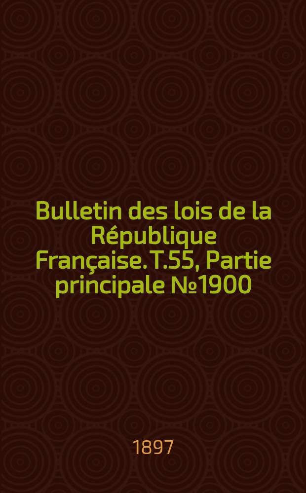 Bulletin des lois de la République Française. T.55, Partie principale №1900