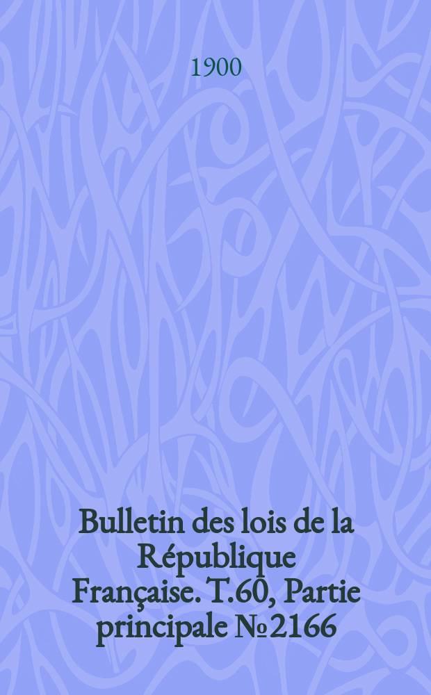 Bulletin des lois de la R&eacute;publique Fran&ccedil;aise. T.60, Partie principale №2166