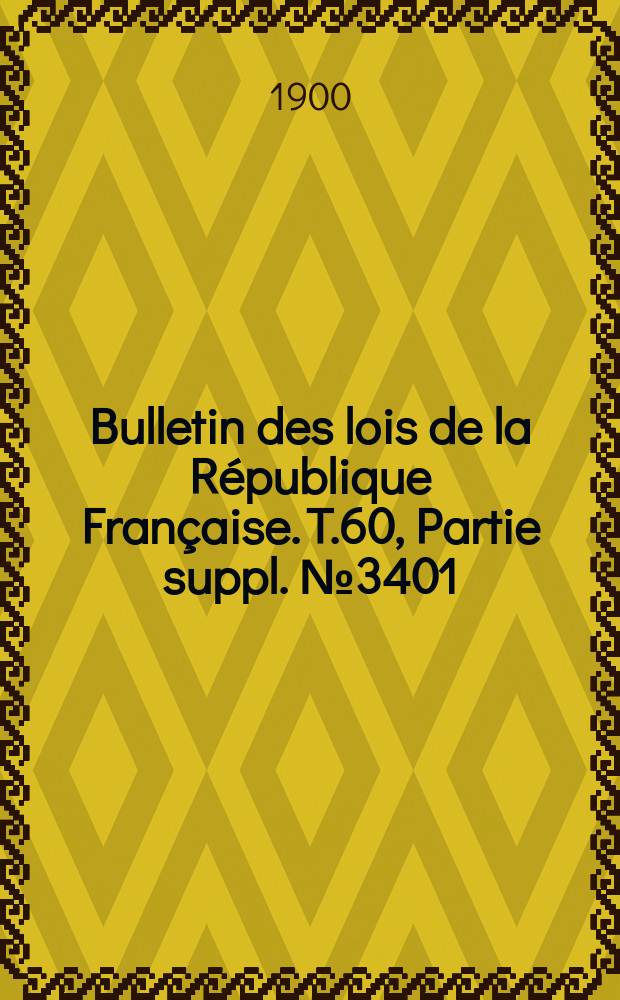 Bulletin des lois de la République Française. T.60, Partie suppl. №3401