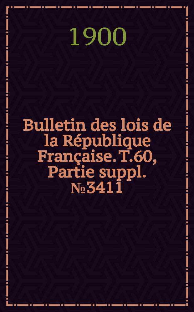 Bulletin des lois de la République Française. T.60, Partie suppl. №3411
