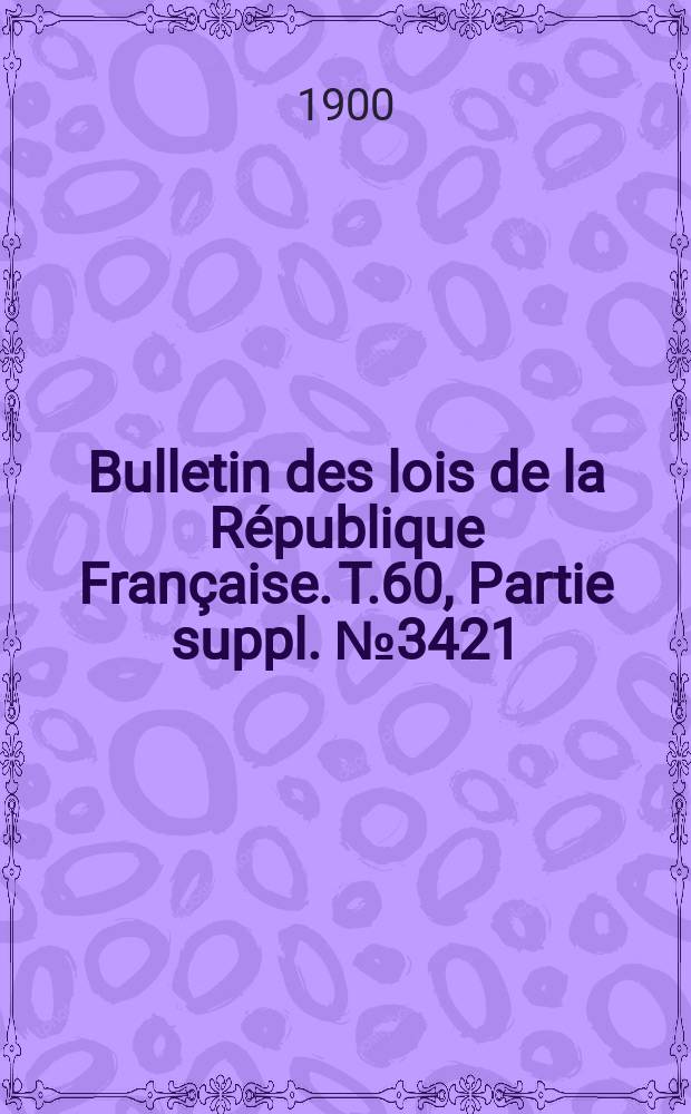 Bulletin des lois de la République Française. T.60, Partie suppl. №3421