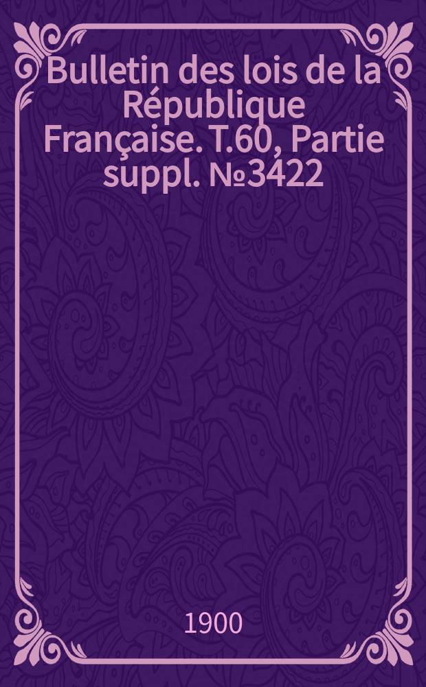 Bulletin des lois de la République Française. T.60, Partie suppl. №3422