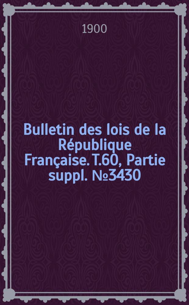 Bulletin des lois de la République Française. T.60, Partie suppl. №3430