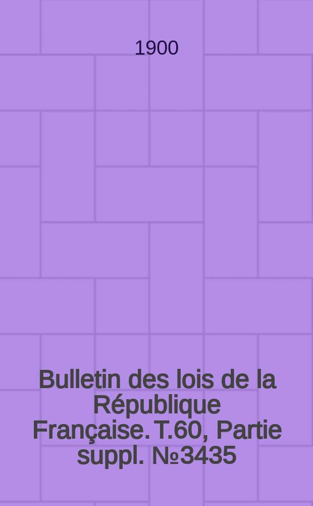 Bulletin des lois de la République Française. T.60, Partie suppl. №3435