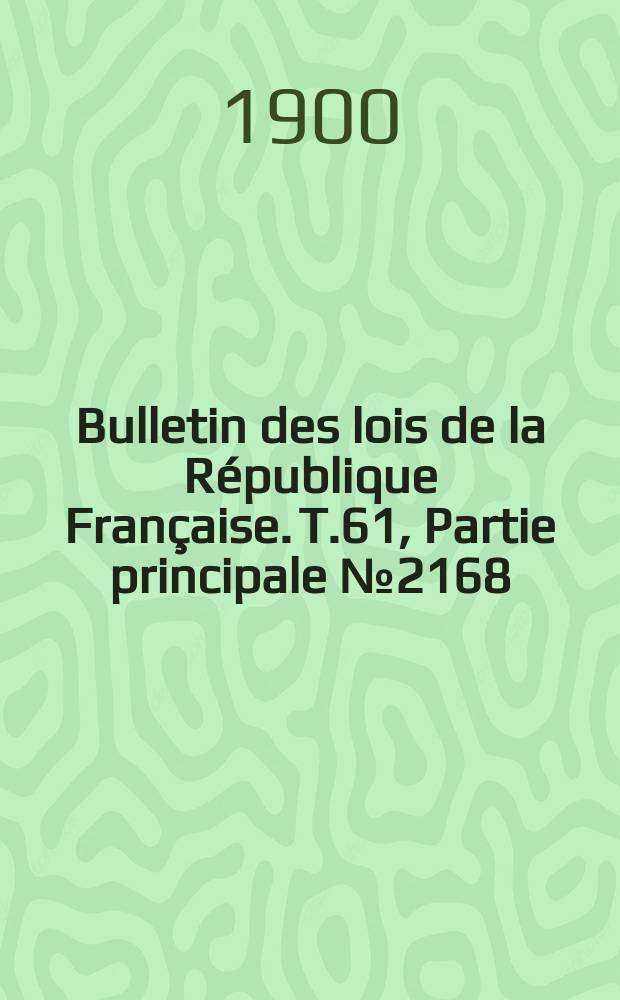 Bulletin des lois de la République Française. T.61, Partie principale №2168