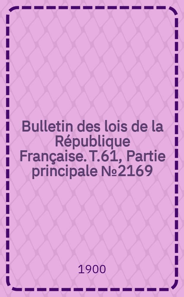 Bulletin des lois de la République Française. T.61, Partie principale №2169