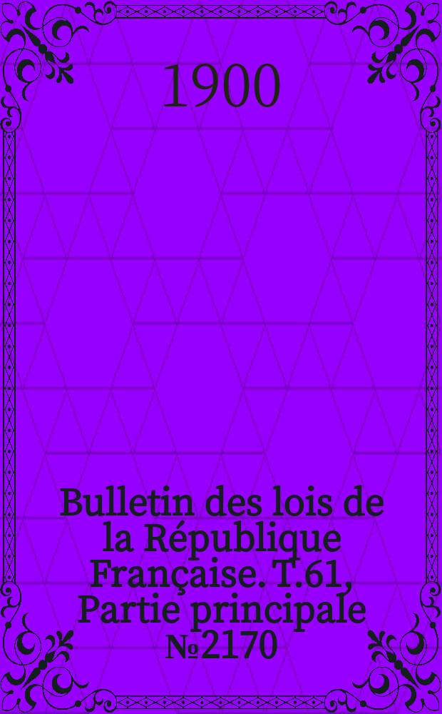 Bulletin des lois de la République Française. T.61, Partie principale №2170