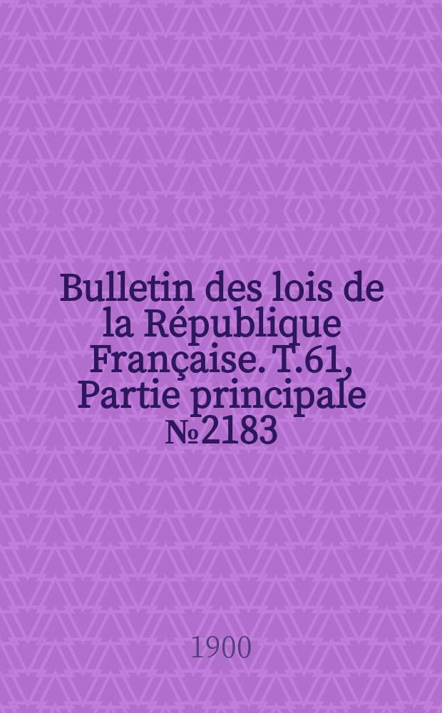 Bulletin des lois de la R&eacute;publique Fran&ccedil;aise. T.61, Partie principale №2183