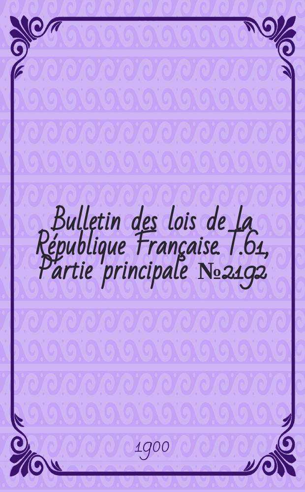 Bulletin des lois de la République Française. T.61, Partie principale №2192