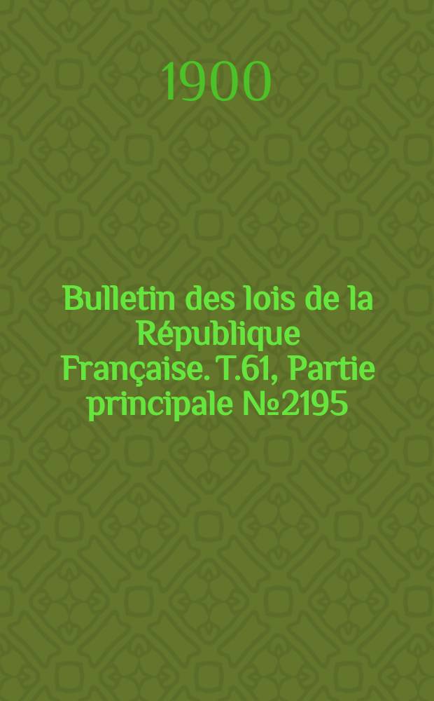 Bulletin des lois de la République Française. T.61, Partie principale №2195