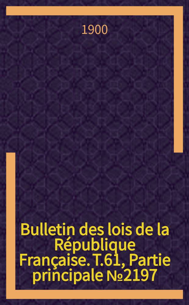 Bulletin des lois de la République Française. T.61, Partie principale №2197