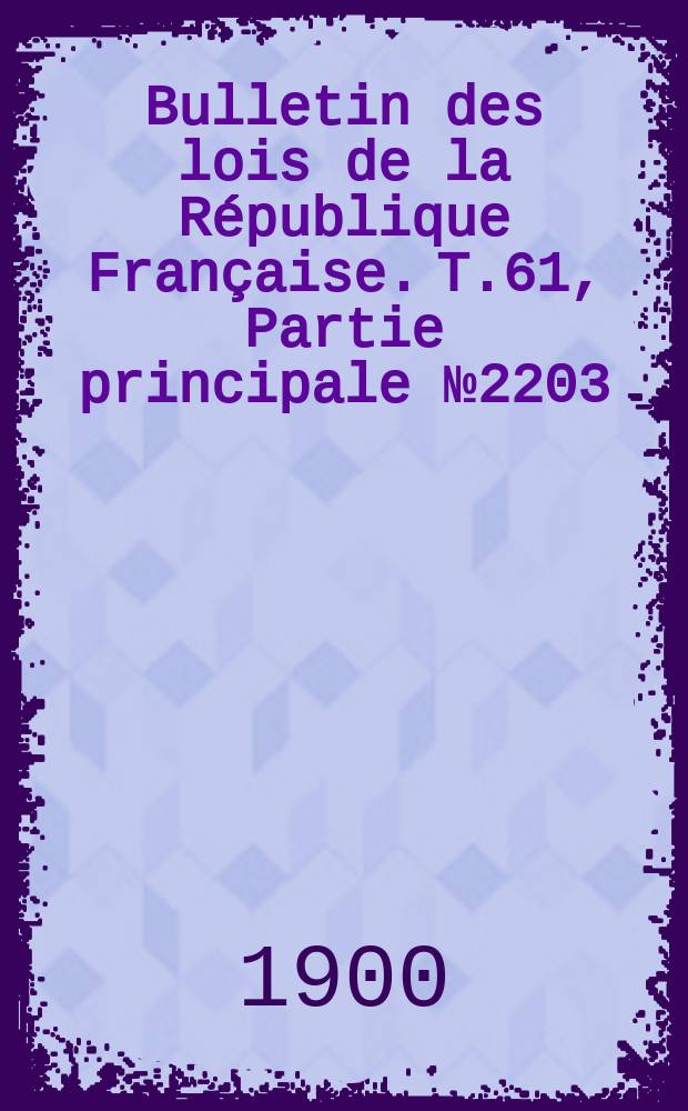 Bulletin des lois de la République Française. T.61, Partie principale №2203