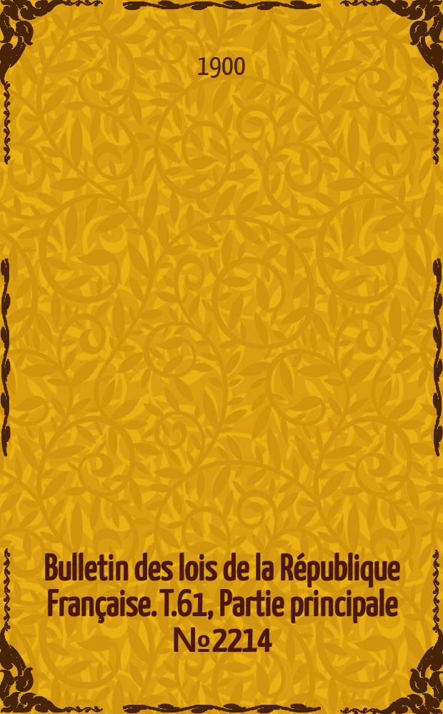 Bulletin des lois de la République Française. T.61, Partie principale №2214