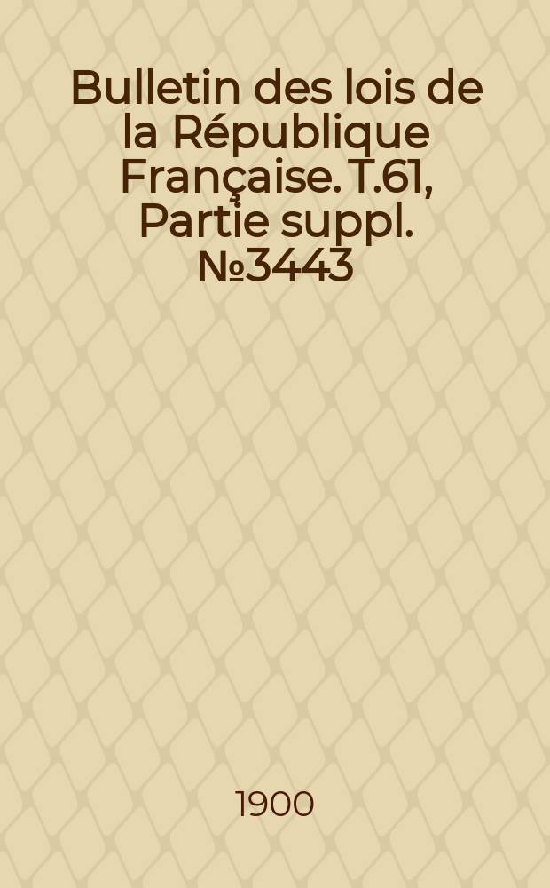 Bulletin des lois de la République Française. T.61, Partie suppl. №3443