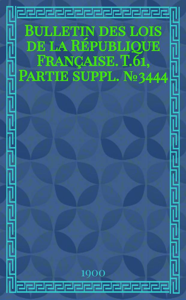 Bulletin des lois de la République Française. T.61, Partie suppl. №3444