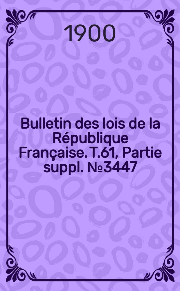 Bulletin des lois de la République Française. T.61, Partie suppl. №3447