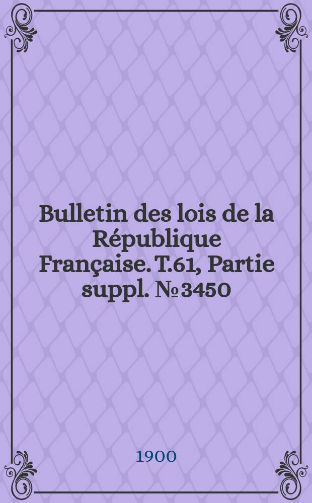 Bulletin des lois de la République Française. T.61, Partie suppl. №3450