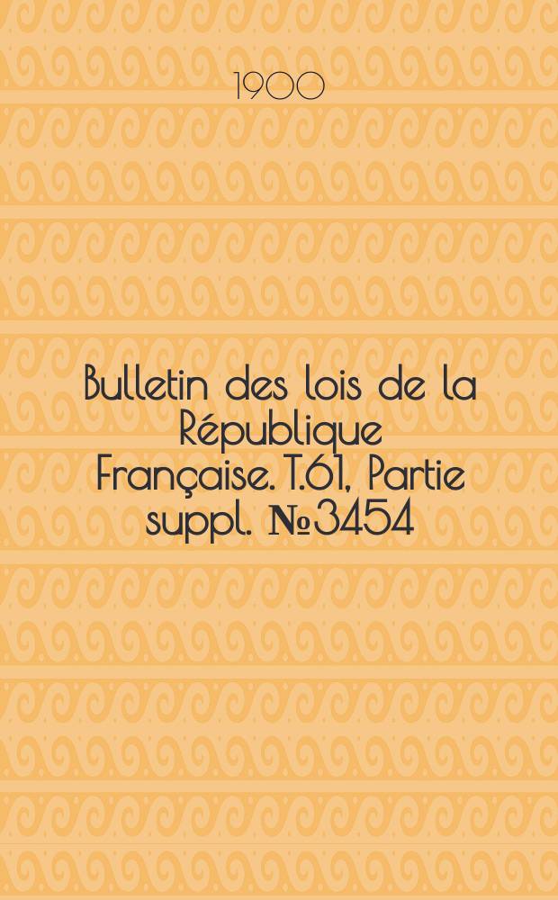 Bulletin des lois de la R&eacute;publique Fran&ccedil;aise. T.61, Partie suppl. №3454