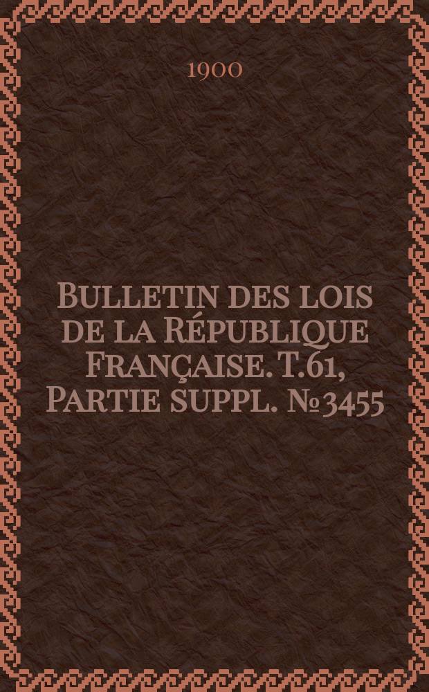 Bulletin des lois de la République Française. T.61, Partie suppl. №3455
