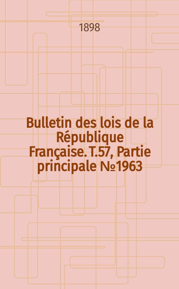 Bulletin des lois de la République Française. T.57, Partie principale №1963