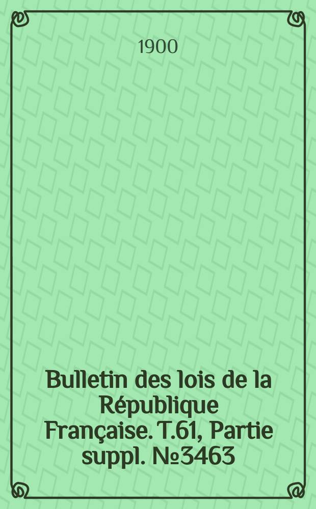 Bulletin des lois de la République Française. T.61, Partie suppl. №3463