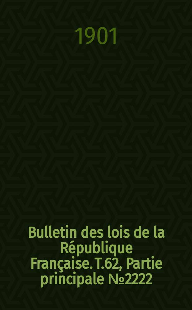 Bulletin des lois de la République Française. T.62, Partie principale №2222