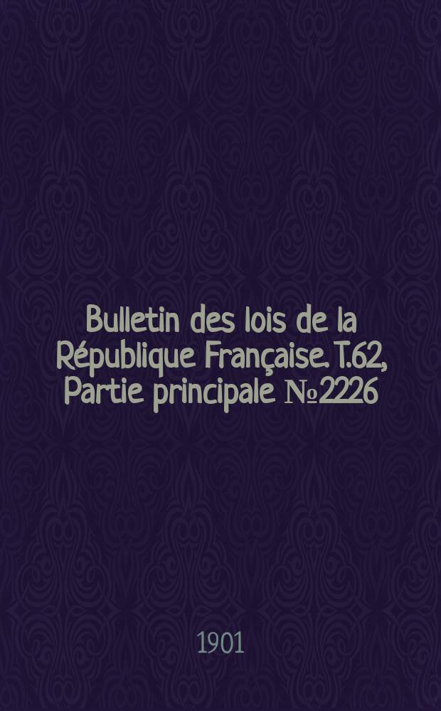 Bulletin des lois de la R&eacute;publique Fran&ccedil;aise. T.62, Partie principale №2226